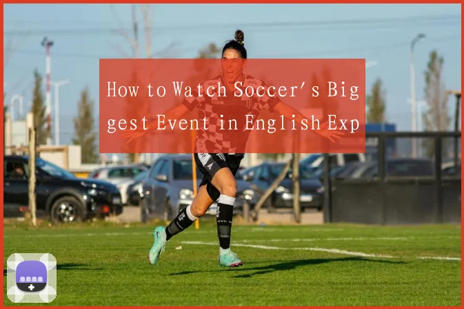 How to Watch Soccer's Biggest Event in English Exp