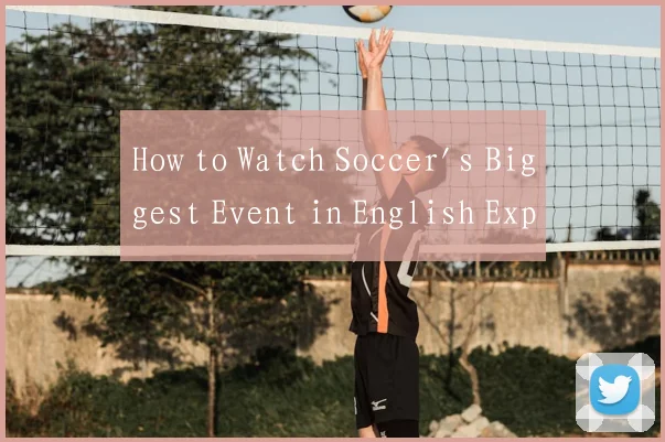 How to Watch Soccer's Biggest Event in English Exp